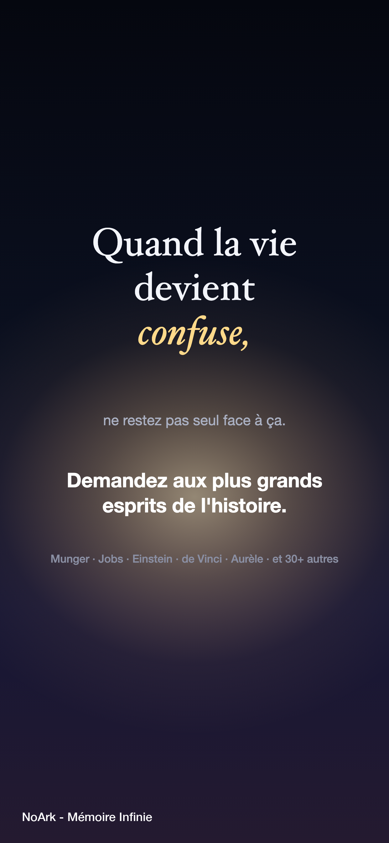 Quand la vie devient confuse, ne restez pas seul face à ça. Demandez aux plus grands esprits de l'histoire — Munger, Jobs, Einstein, de Vinci, Aurèle et 30+ autres — dans l'app NoArk.