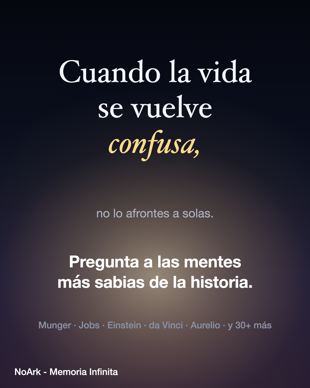 Cuando la vida se vuelve confusa, no lo afrontes a solas. Pregunta a las mentes más sabias de la historia — Munger, Jobs, Einstein, da Vinci, Aurelio y 30+ más — en la app NoArk.